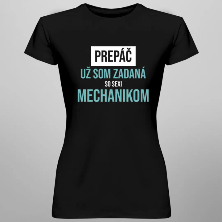 Prepáč, už som zadaná so sexi mechanikom - dámske tričko s potlačou