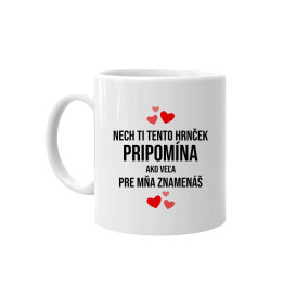 Nech ti tento hrnček pripomína, ako veľa pre mňa znamenáš -  keramický hrnček s potlačou
