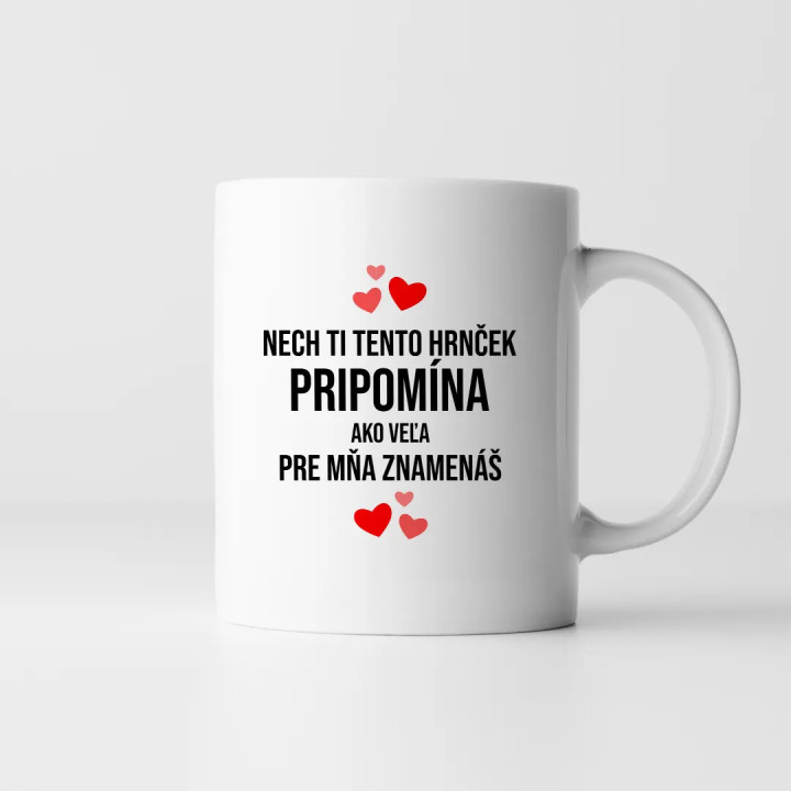 Nech ti tento hrnček pripomína, ako veľa pre mňa znamenáš -  keramický hrnček s potlačou