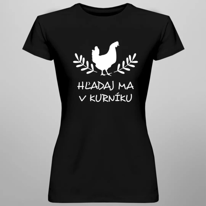 Hľadaj ma v kurníku - dámske tričko s potlačou