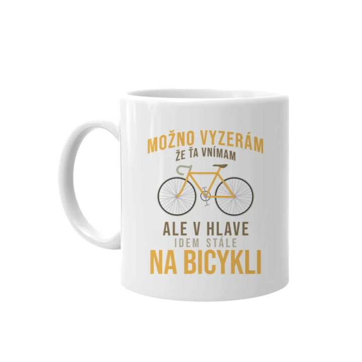 Možno vyzerám, že ťa vnímam, ale v hlave idem stále na bicykli -  keramický hrnček s potlačou