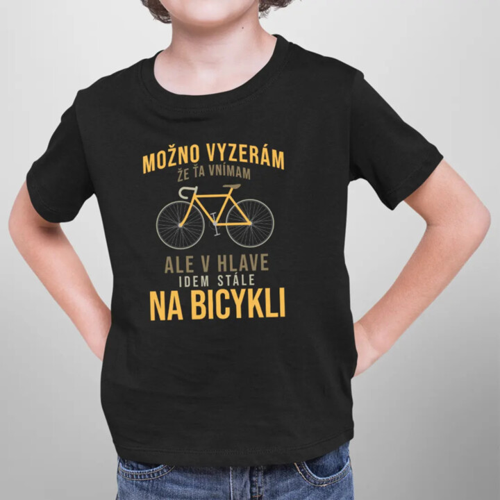 Možno vyzerám, že ťa vnímam, ale v hlave idem stále na bicykli - detské tričko s potlačou