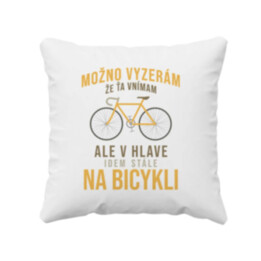 Možno vyzerám, že ťa vnímam, ale v hlave idem stále na bicykli - vankúš s potlačou