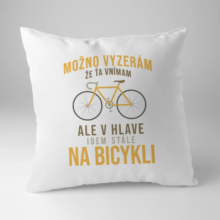 Možno vyzerám, že ťa vnímam, ale v hlave idem stále na bicykli - vankúš s potlačou