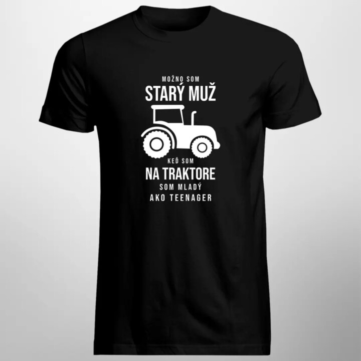 Možno som starý muž, keď som na traktore som mladý ako teenager -  pánske tričko s potlačou