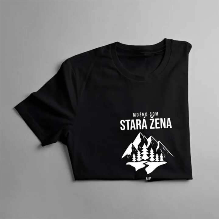 Možno som stará žena, ale v prírode som mladá ako teenager - dámske tričko s potlačou