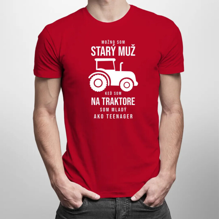 Možno som starý muž, keď som na traktore som mladý ako teenager -  pánske tričko s potlačou