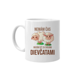 Nemám čas, musím ísť za svojimi dievčatami (ovce) -  keramický hrnček s potlačou