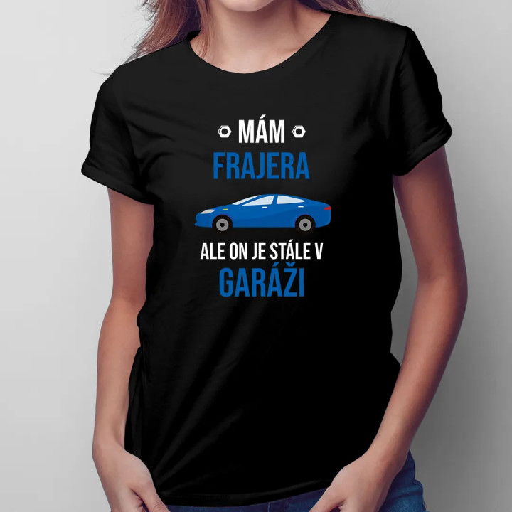 Mám frajera, ale on je stále v garáži - dámske tričko s potlačou