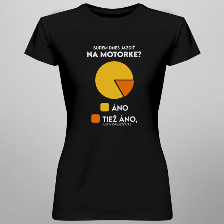 Budem dnes jazdiť na motorke? Áno. Áno, ale v oranžovej - dámske tričko s potlačou