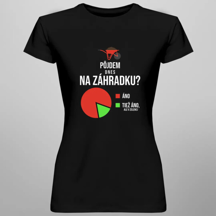 Pôjdem dnes na záhradku? Áno. Áno, ale v zelenej - dámske tričko s potlačou