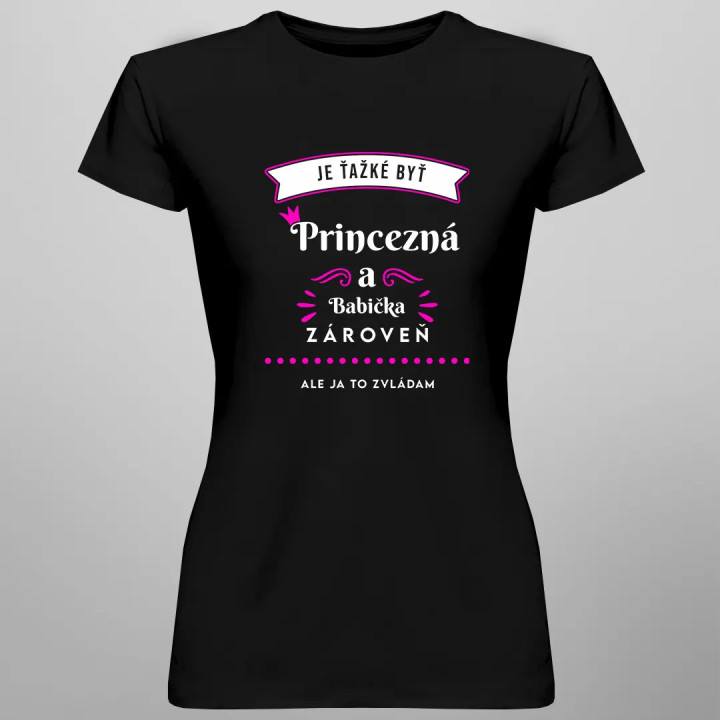 Je ťažké byť princezná a babička zároveň, ale ja to zvládam - dámske tričko s potlačou
