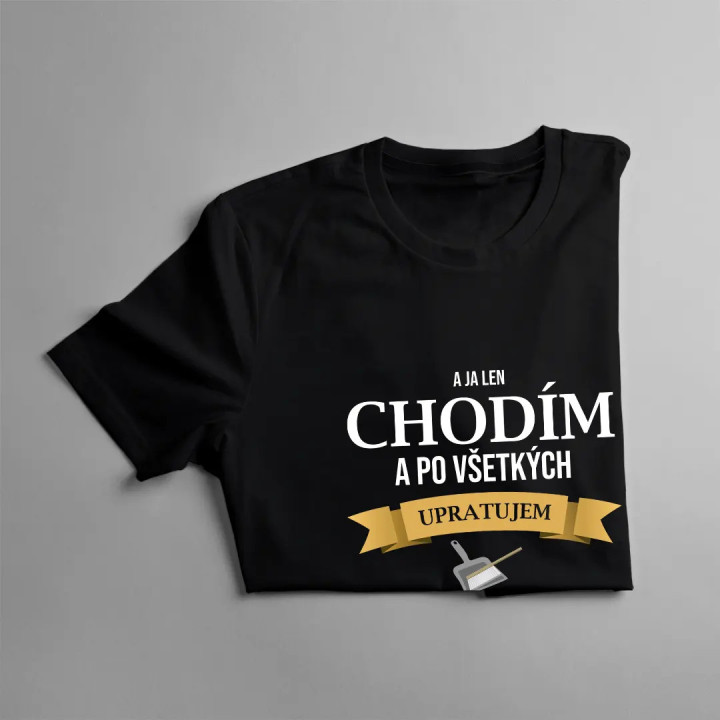 A ja len chodím a po všetkých upratujem - dámske tričko s potlačou