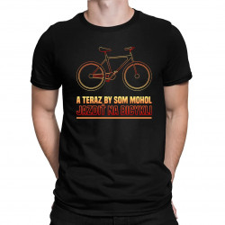 A teraz by som mohol jazdiť na bicykli - pánske tričko s potlačou