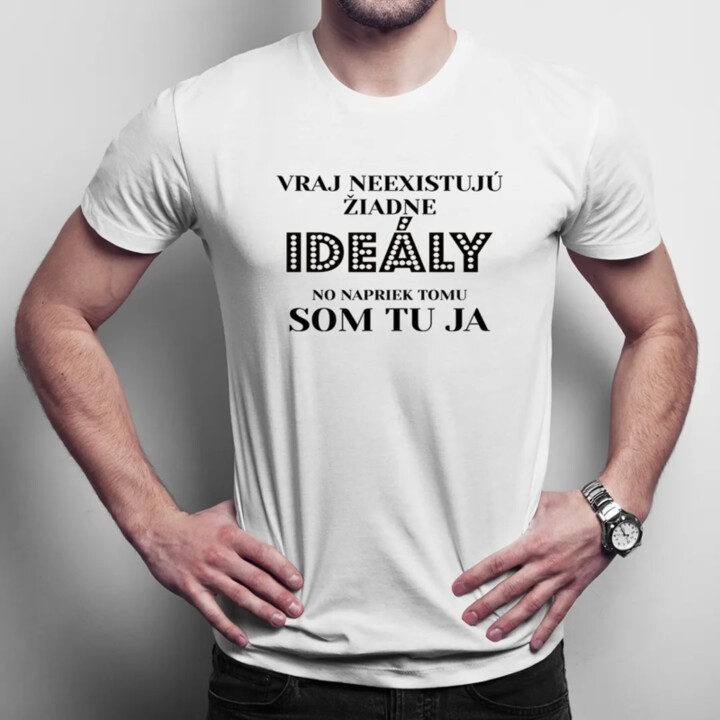Vraj neexistujú žiadne ideály, no napriek tomu som tu ja - pánske tričko s potlačou