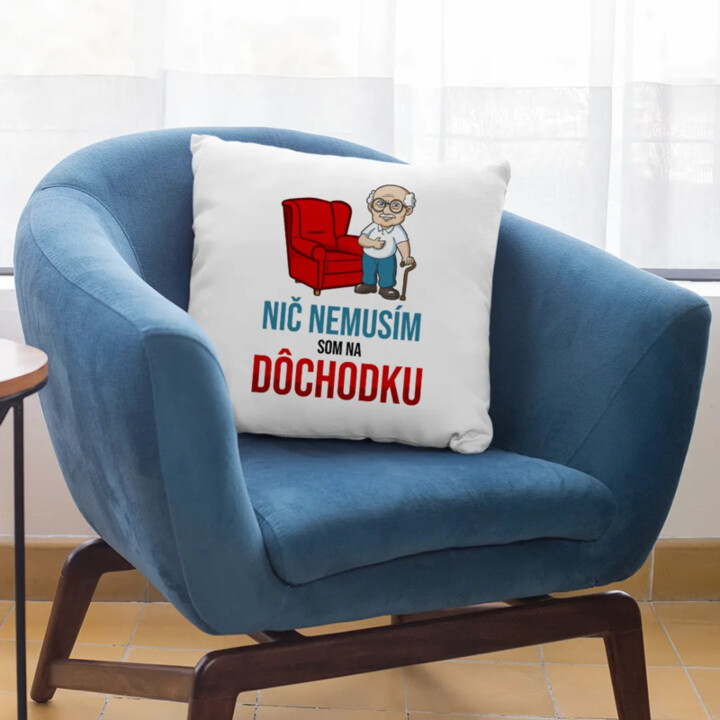 Nič nemusím, som na dôchodku - vankúš s potlačou