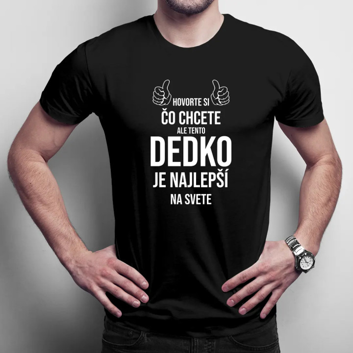 Hovorte si, čo chcete, ale tento dedko je najlepší na svete - pánske tričko s potlačou
