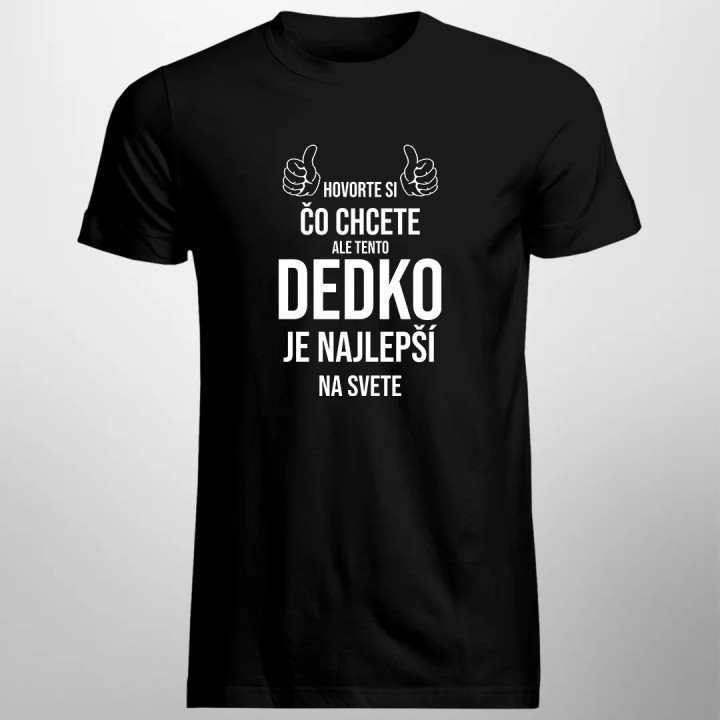 Hovorte si, čo chcete, ale tento dedko je najlepší na svete - pánske tričko s potlačou