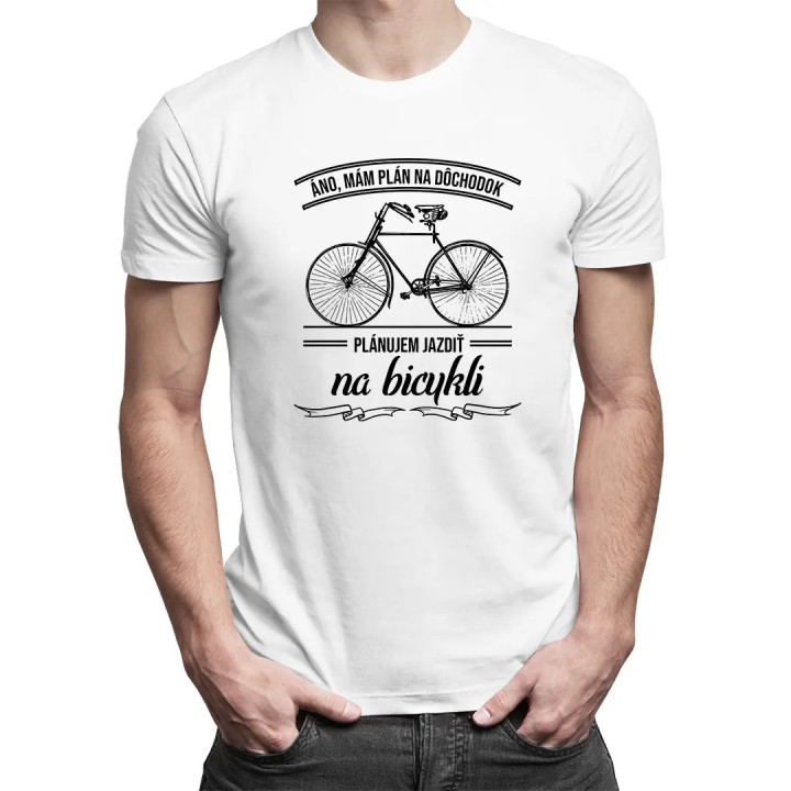 Áno, mám plán na dôchodok - plánujem jazdiť na bicykli - pánske tričko s potlačou
