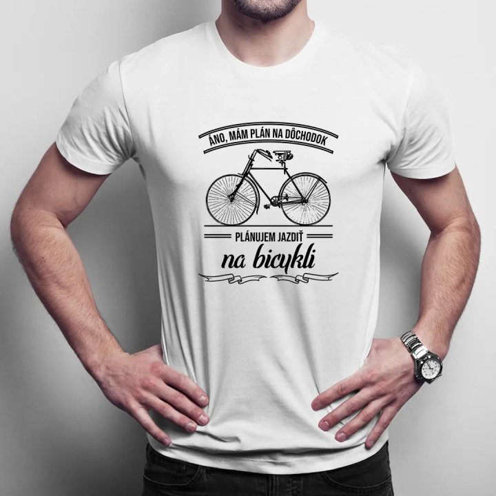 Áno, mám plán na dôchodok - plánujem jazdiť na bicykli - pánske tričko s potlačou