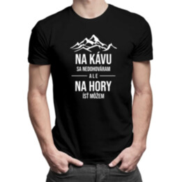 Na kávu sa nedohováram, ale na hory ísť môžem - pánske tričko s potlačou