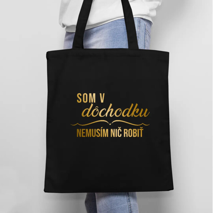 Som v dôchodku, nemusím nič robiť - taška s potlačou