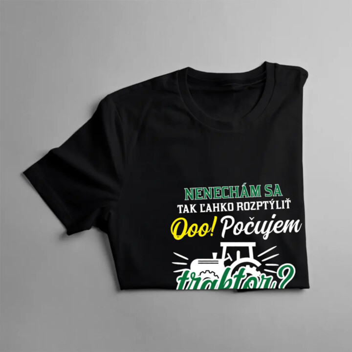 Nenechám sa tak ľahko rozptýliť. Ooo! Počujem traktor? - pánske tričko s potlačou