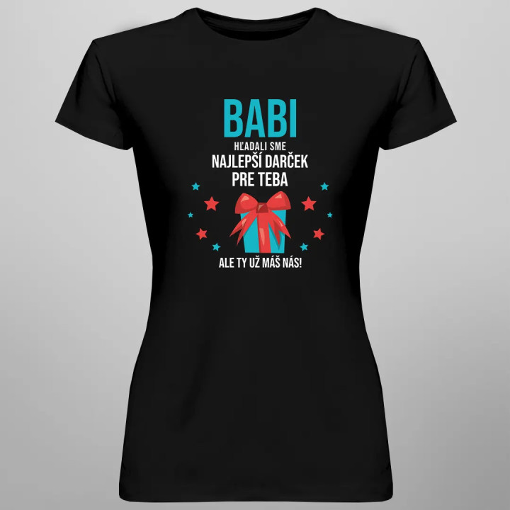 Babi - hľadali sme najlepší darček pre teba, ale ty už máš nás! - dámske alebo unisex tričko s potlačou