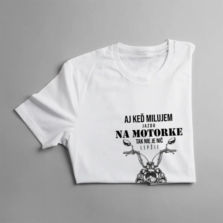 Aj keď milujem jazdu na motorke, tak nie je nič lepšie ako byť otcom - pánske tričko s potlačou