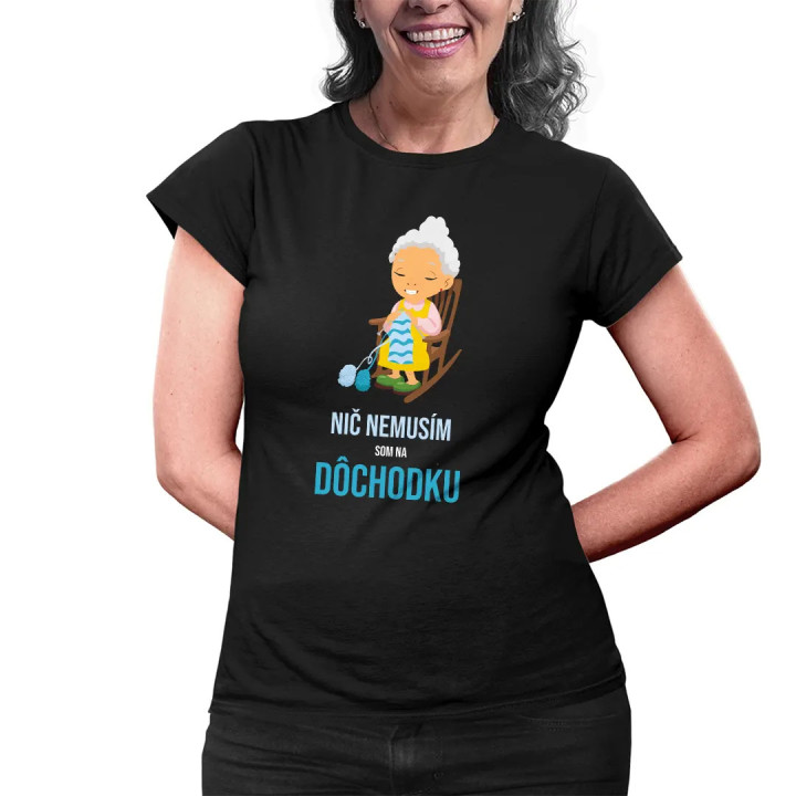 Nič nemusím, som na dôchodku - dámske alebo unisex tričko s potlačou