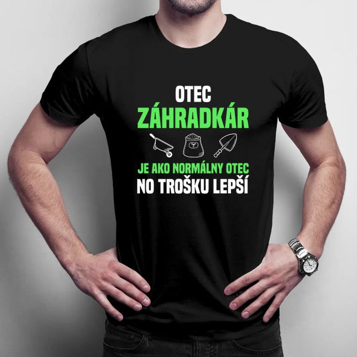 Otec záhradkár je ako normálny otec, no trošku lepší - pánske tričko s potlačou