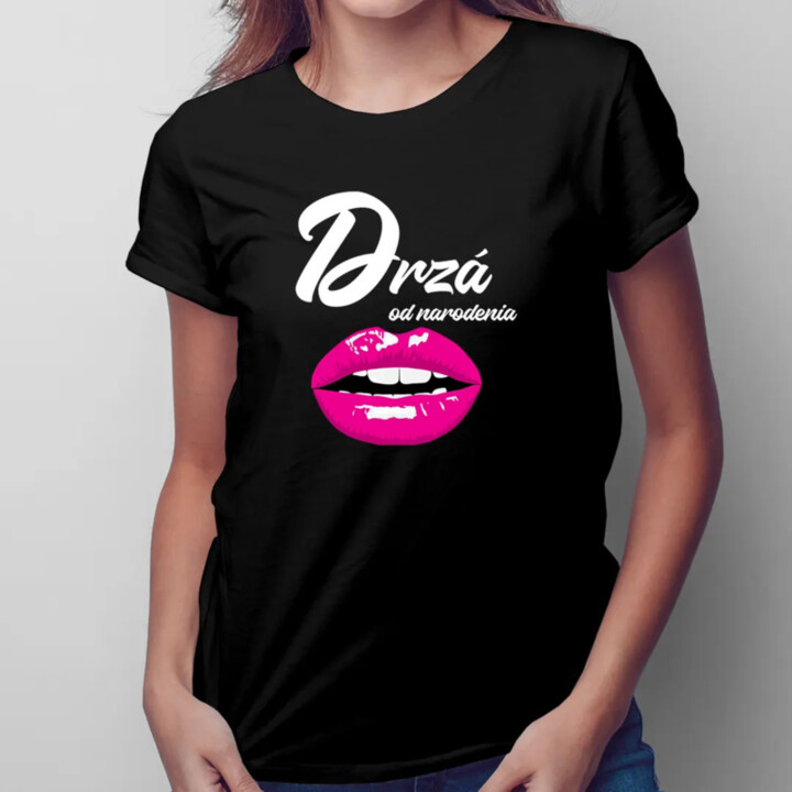 Drzá od narodenia - dámske tričko s potlačou