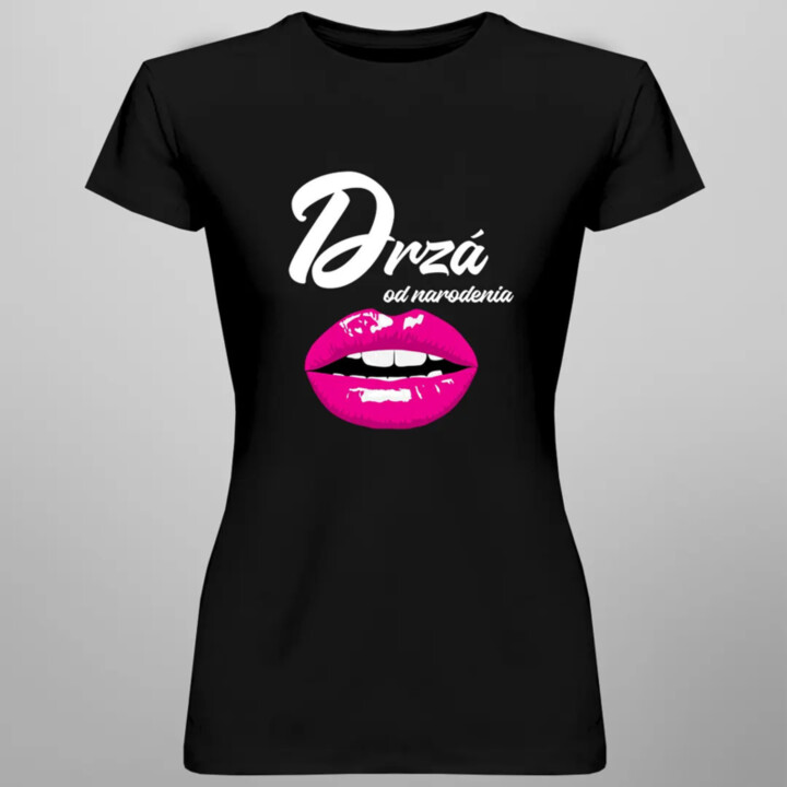 Drzá od narodenia - dámske tričko s potlačou