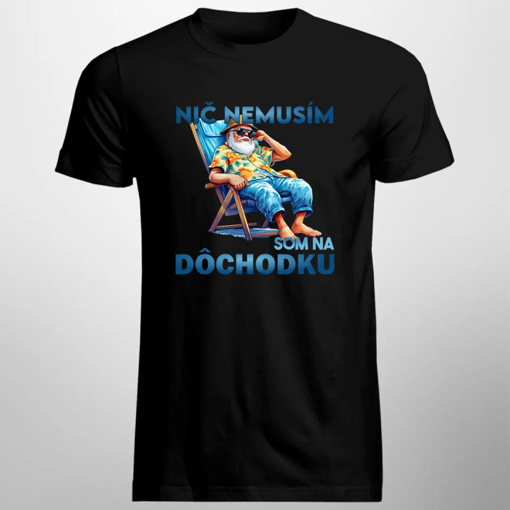 Nič nemusím, som na dôchodku v2 - pánske tričko s potlačou