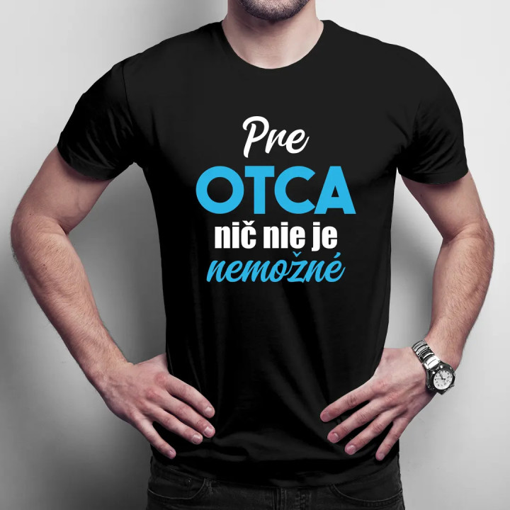 Pre otca nič nie je nemožné - pánske tričko s potlačou