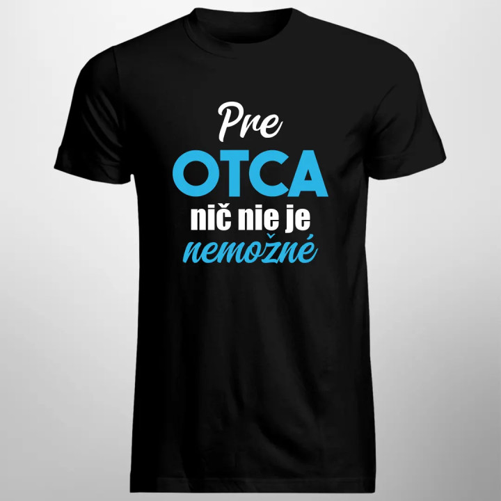 Pre otca nič nie je nemožné - pánske tričko s potlačou