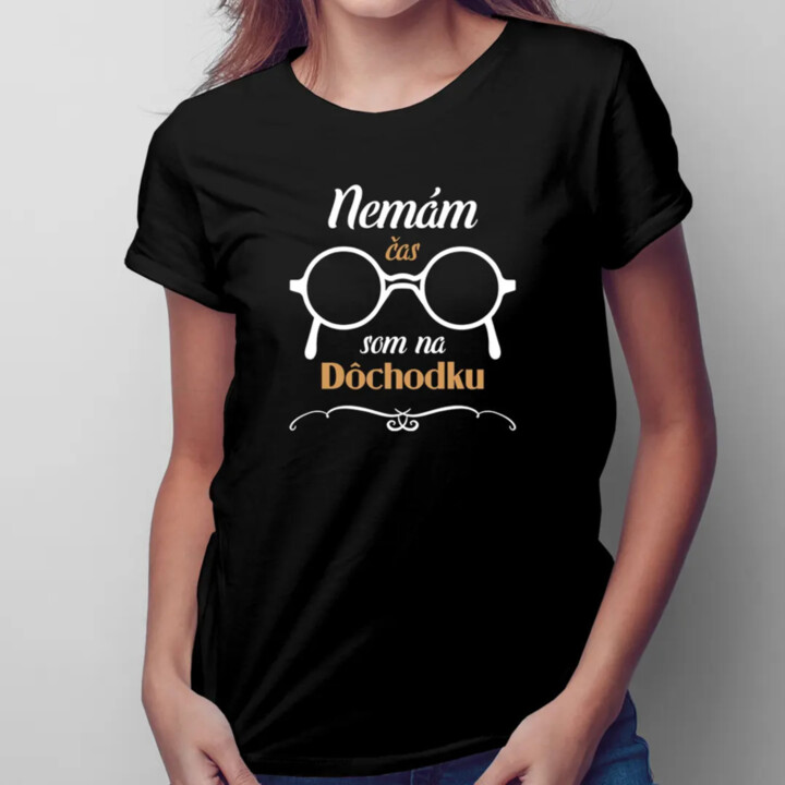 Nemám čas, som na dôchodku - dámske tričko s potlačou