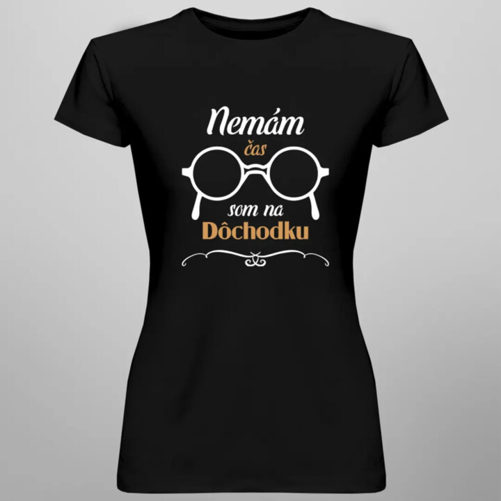 Nemám čas, som na dôchodku - dámske tričko s potlačou