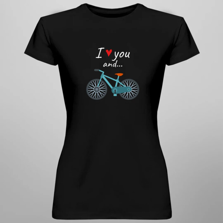 I love you and... - Bicykel - dámske tričko s potlačou