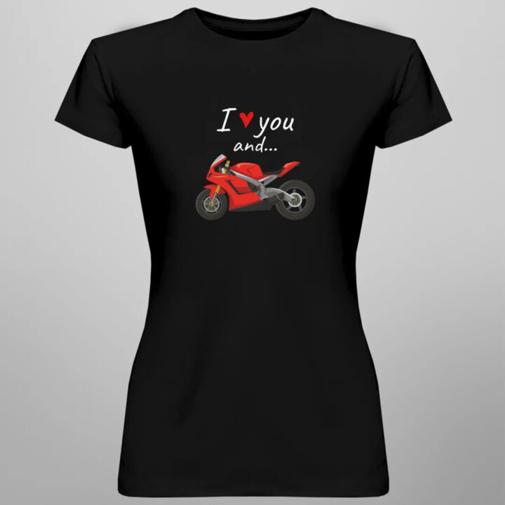 I love you and... - Motorka - dámske tričko s potlačou