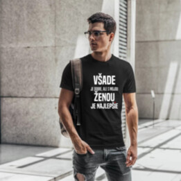 Všade je dobre, ale s mojou ženou je najlepšie  - pánske tričko s potlačou