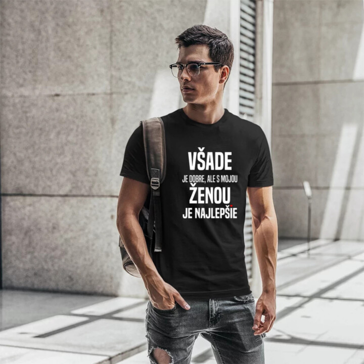 Všade je dobre, ale s mojou ženou je najlepšie  - pánske tričko s potlačou