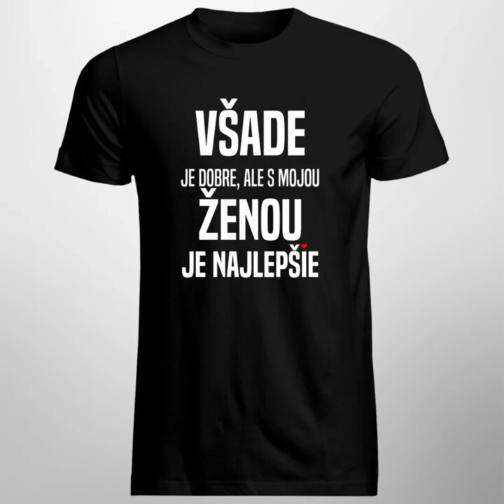 Všade je dobre, ale s mojou ženou je najlepšie  - pánske tričko s potlačou