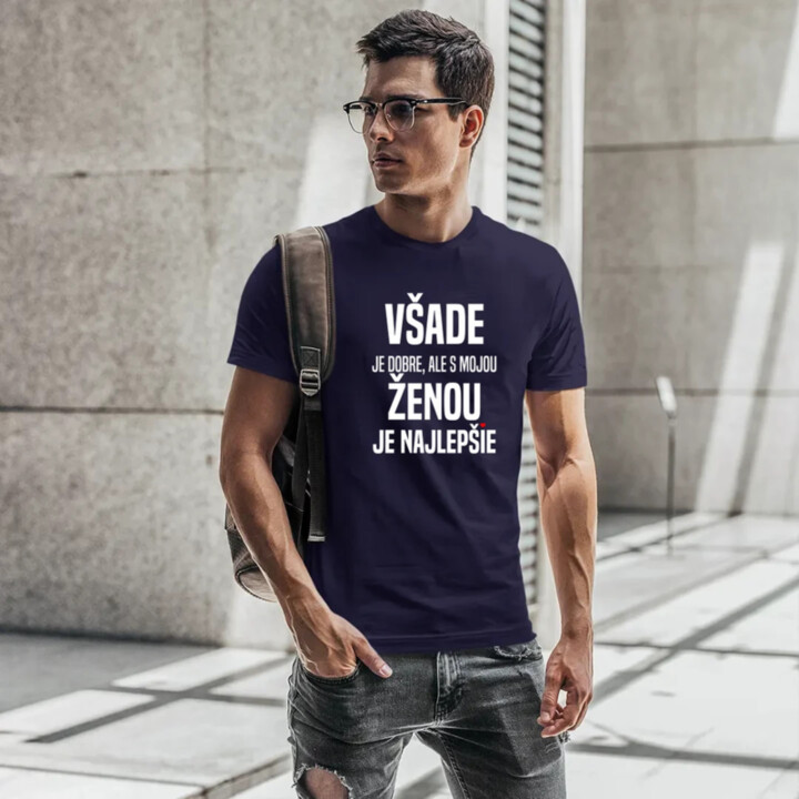 Všade je dobre, ale s mojou ženou je najlepšie  - pánske tričko s potlačou