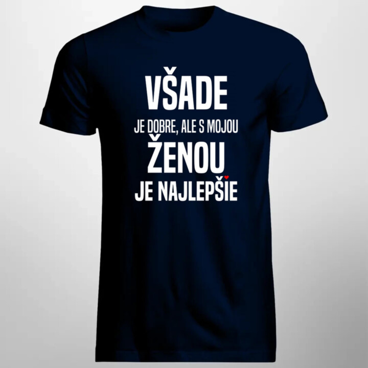 Všade je dobre, ale s mojou ženou je najlepšie  - pánske tričko s potlačou