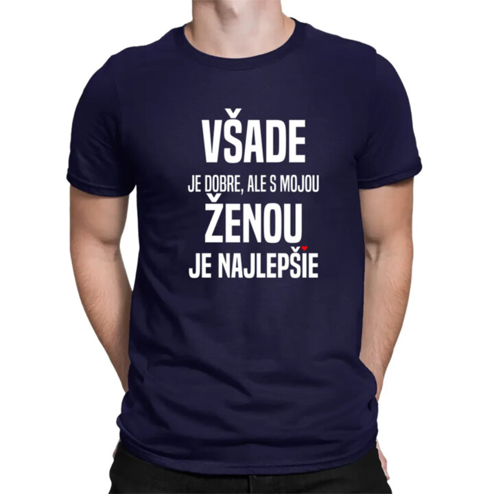 Všade je dobre, ale s mojou ženou je najlepšie  - pánske tričko s potlačou