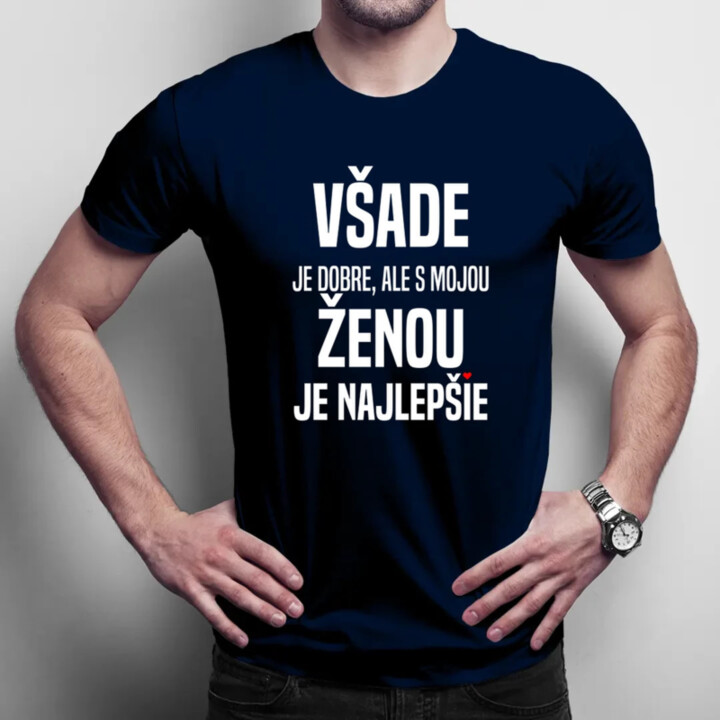 Všade je dobre, ale s mojou ženou je najlepšie  - pánske tričko s potlačou