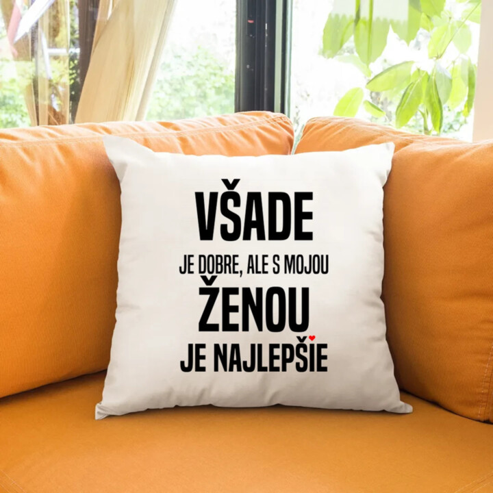 Všade je dobre, ale s mojou ženou je najlepšie - vankúš s potlačou