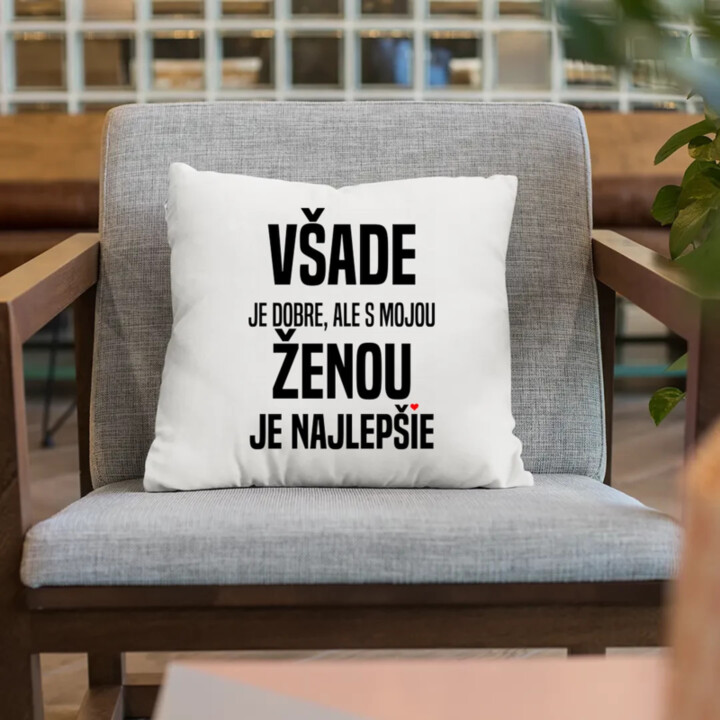 Všade je dobre, ale s mojou ženou je najlepšie - vankúš s potlačou