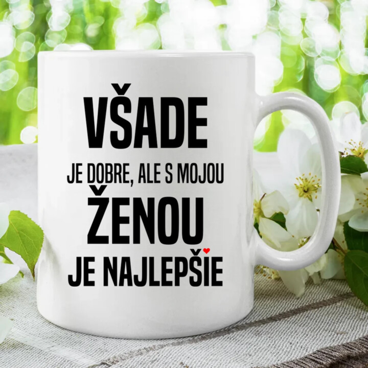 Všade je dobre, ale s mojou ženou je najlepšie - keramický hrnček s potlačou